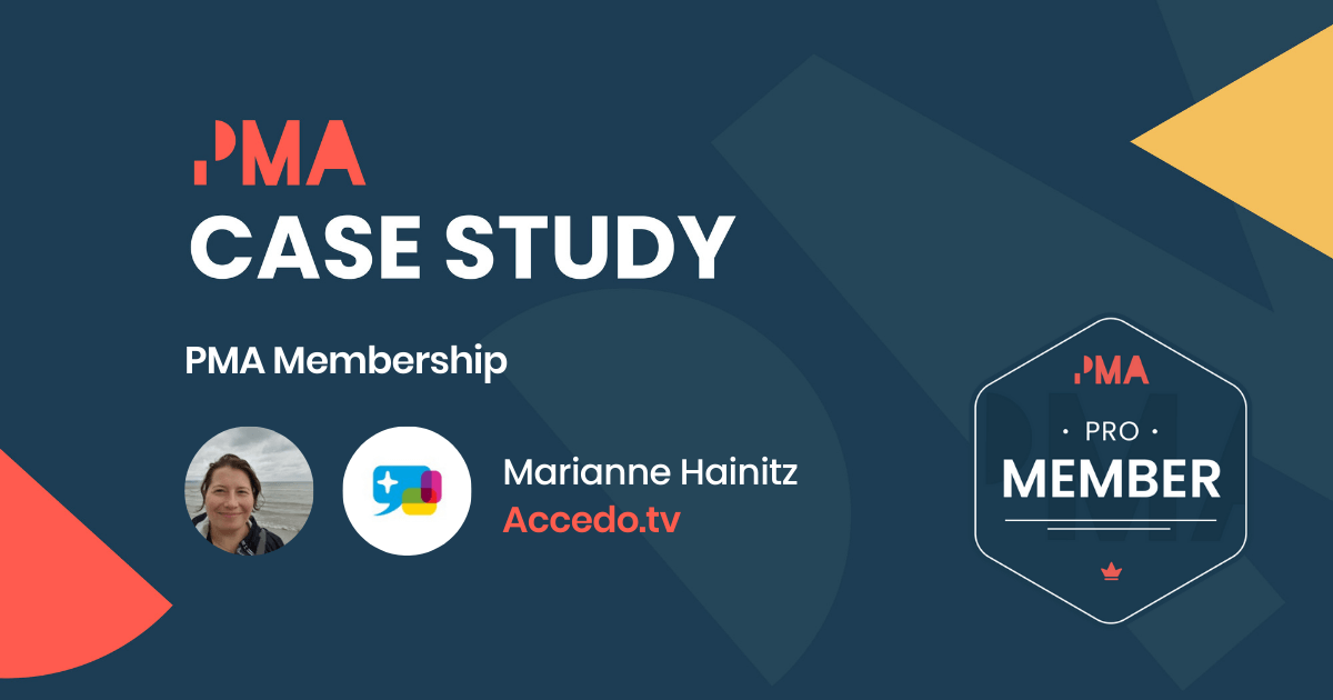 “The PMA membership has given me an enormous amount of educational material that’s given me a solid foundation to do my job well.” - Accedo.tv